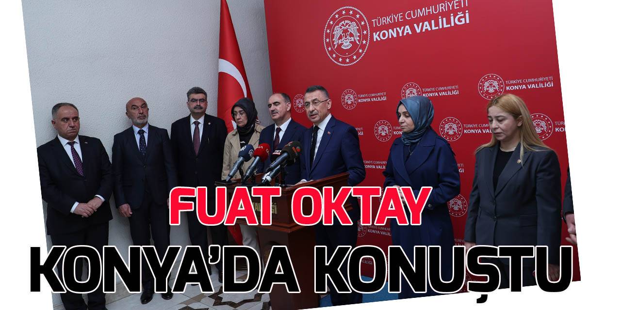 Cumhurbaşkanı Yardımcısı Fuat Oktay, Konya'da konuştu