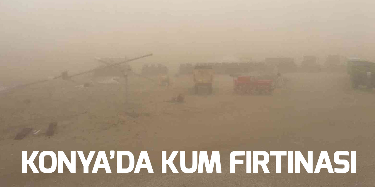 Konya’da kum fırtınası hayatı olumsuz ekliyor