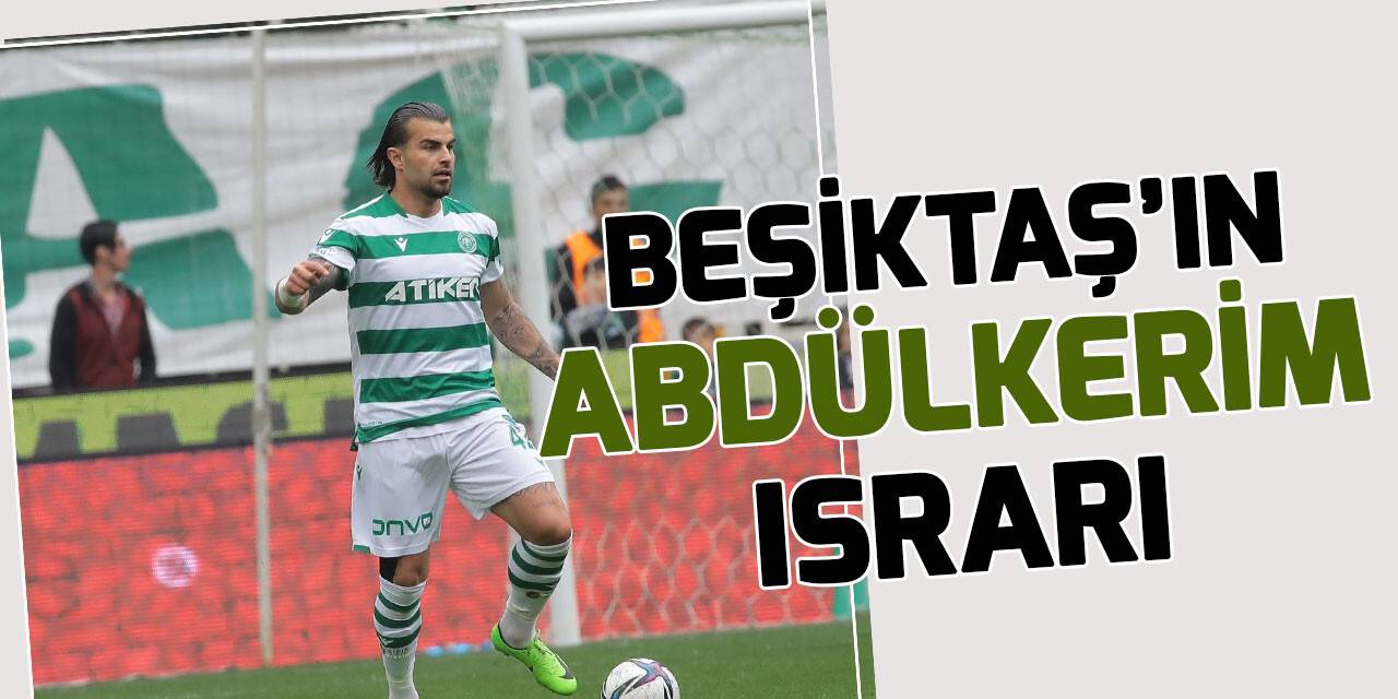 Beşiktaş’ın Abdülkerim Bardakçı ısrarı sürüyor