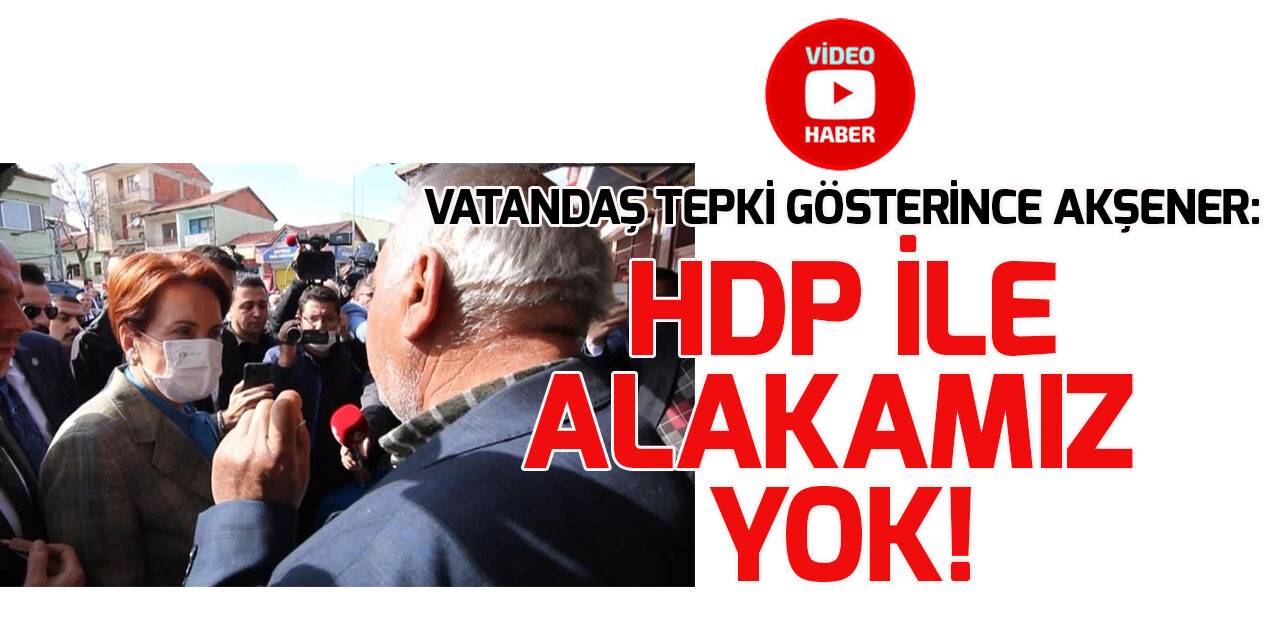 Vatandaştan Akşener’e tepki: “HDP ile gidersen biz de yokuz, millet de yok”