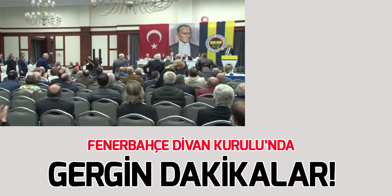 Fenerbahçe Divan Kurulu’nda gerginlik