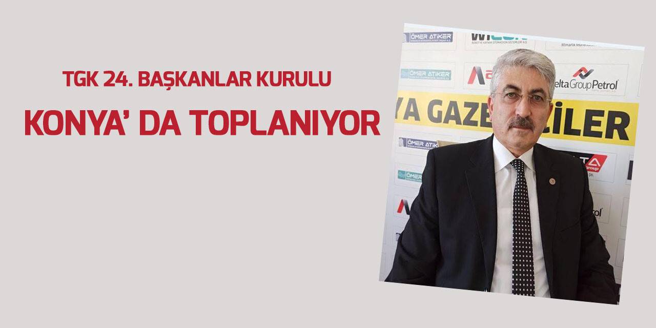 TGK 24. Başkanlar Kurulu  Konya'da toplanıyor