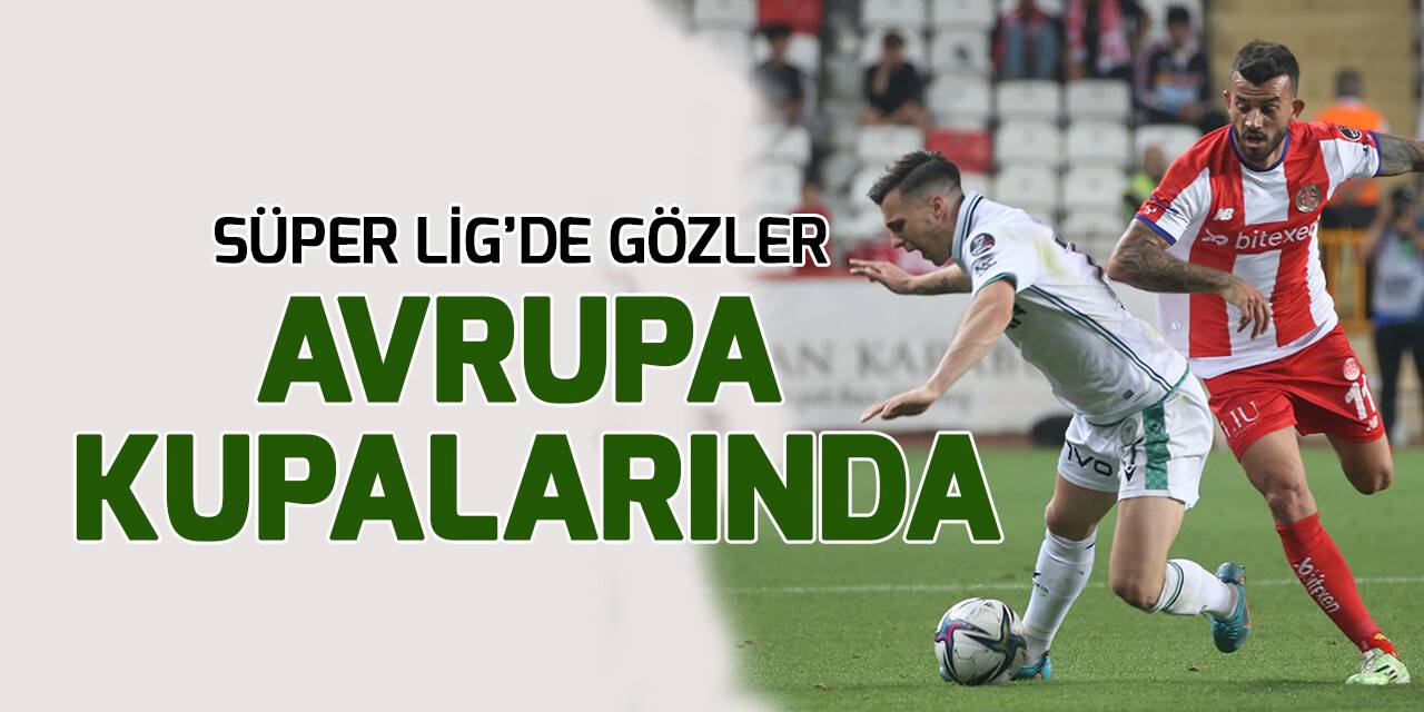 Süper Lig’de 4 takım düştü, gözler Avrupa kupalarında