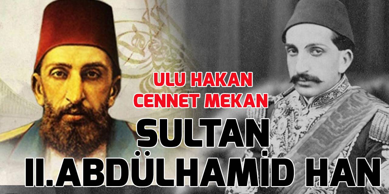 Ulu Hakan Cennet Mekan 'Sultan 2. Abdülhamid Han'