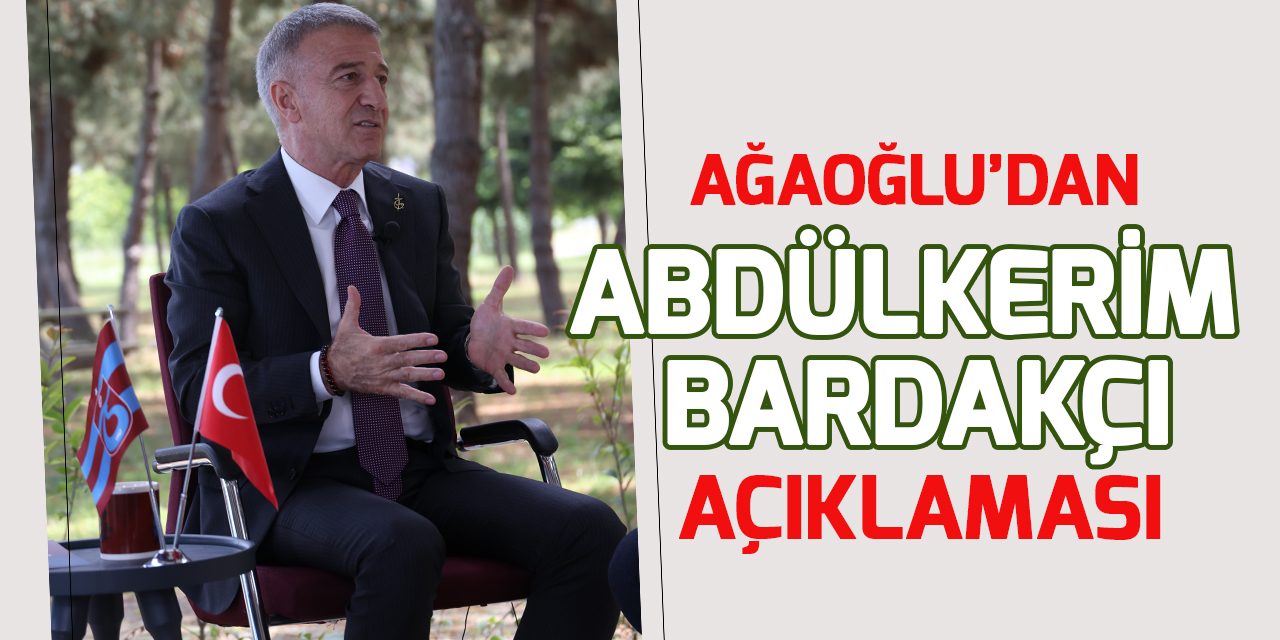 Trabzonspor Kulübü Başkanı Ahmet Ağaoğlu'na Abdülkerim Bardakçı sorusu
