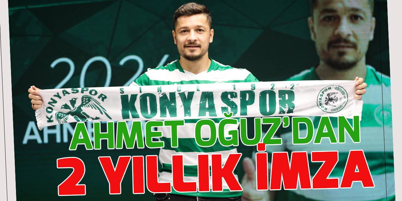 Ahmet Oğuz'dan Konyaspor'a 2 yıllık imza