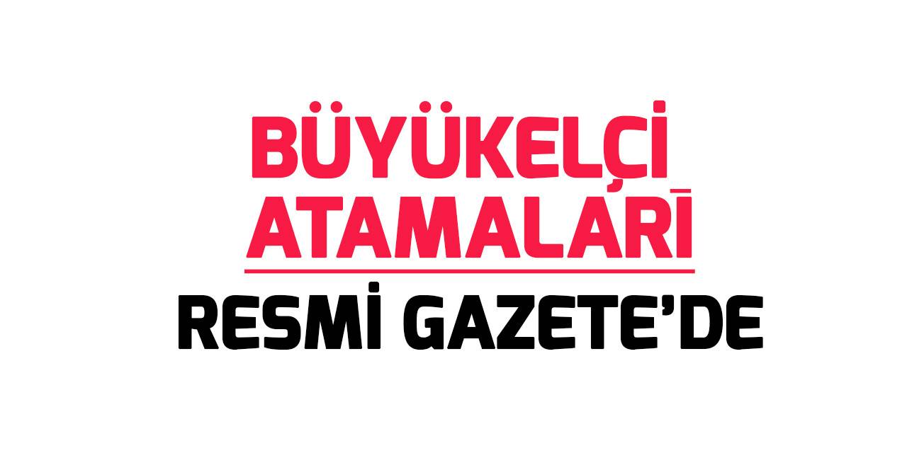 Büyükelçi atamaları Resmi Gazete’de yayımlandı