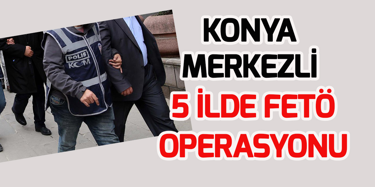 Konya merkezli FETÖ operasyonunda 7 şüpheli yakalandı