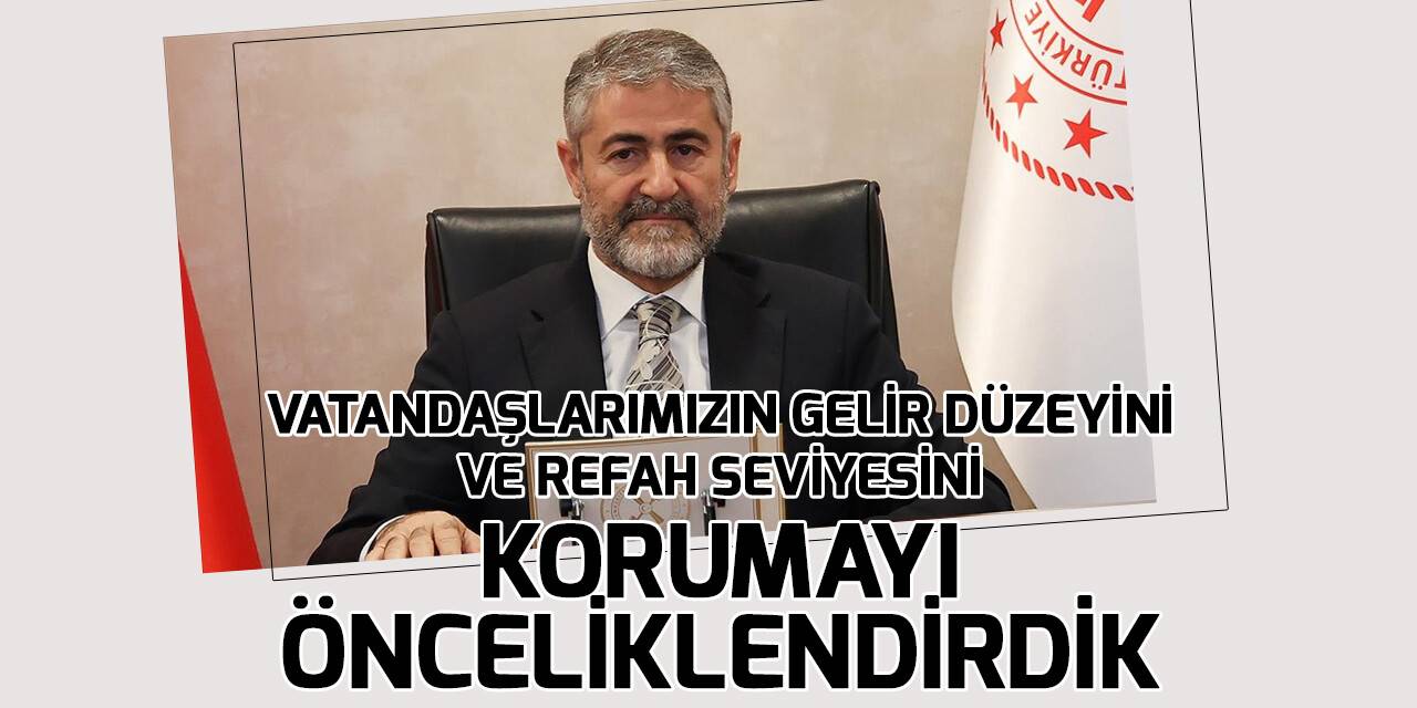 Bakan Nebati: Vatandaşlarımızın gelir düzeyini ve refah seviyesini korumayı önceliklendirdik