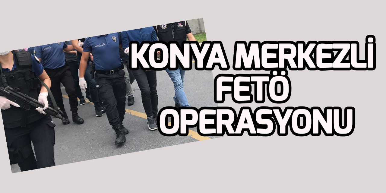 Konya merkezli 2 ilde FETÖ operasyonu: 6 gözaltı