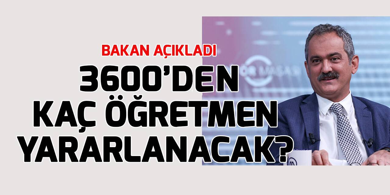 Bakan Özer, 3600 ek göstergeden yararlanacak öğretmen sayısını açıkladı