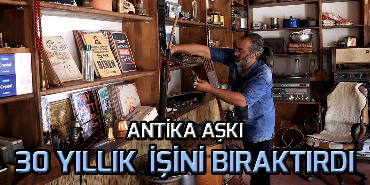 Hobisine tutkuyla bağlanan iş insanı iş yerini antikacıya dönüştürdü