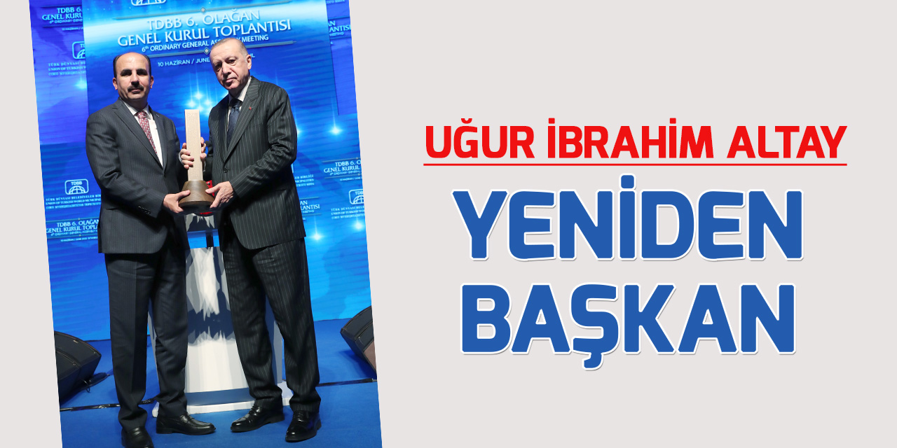 Uğur İbrahim Altay, Türk Dünyası Belediyeler Birliği başkanlığına yeniden seçildi