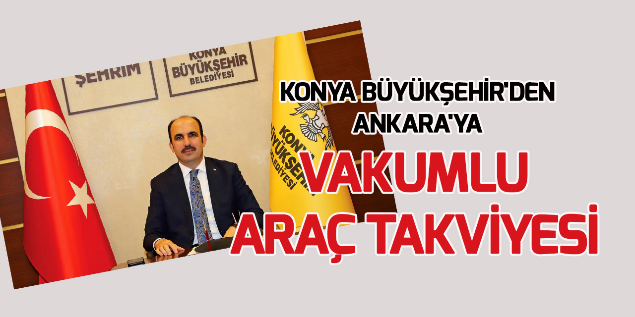 Konya'dan Ankara'ya vakumlu araç desteği