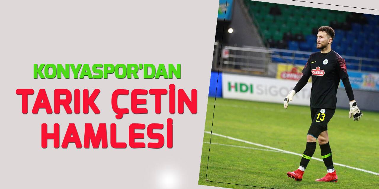 Konyaspor kaleci Tarık Çetin'i istiyor