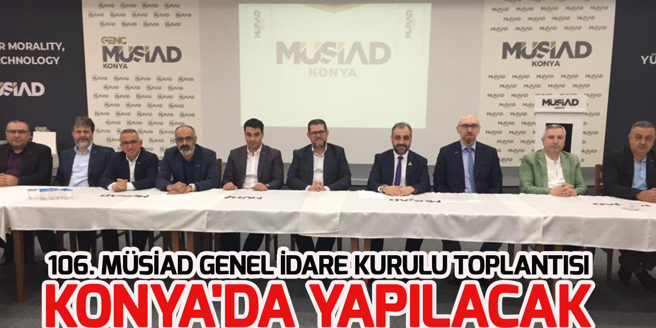 MÜSİAD Genel İdare Kurulu Toplantısı bu hafta sonu Konya'da yapılacak