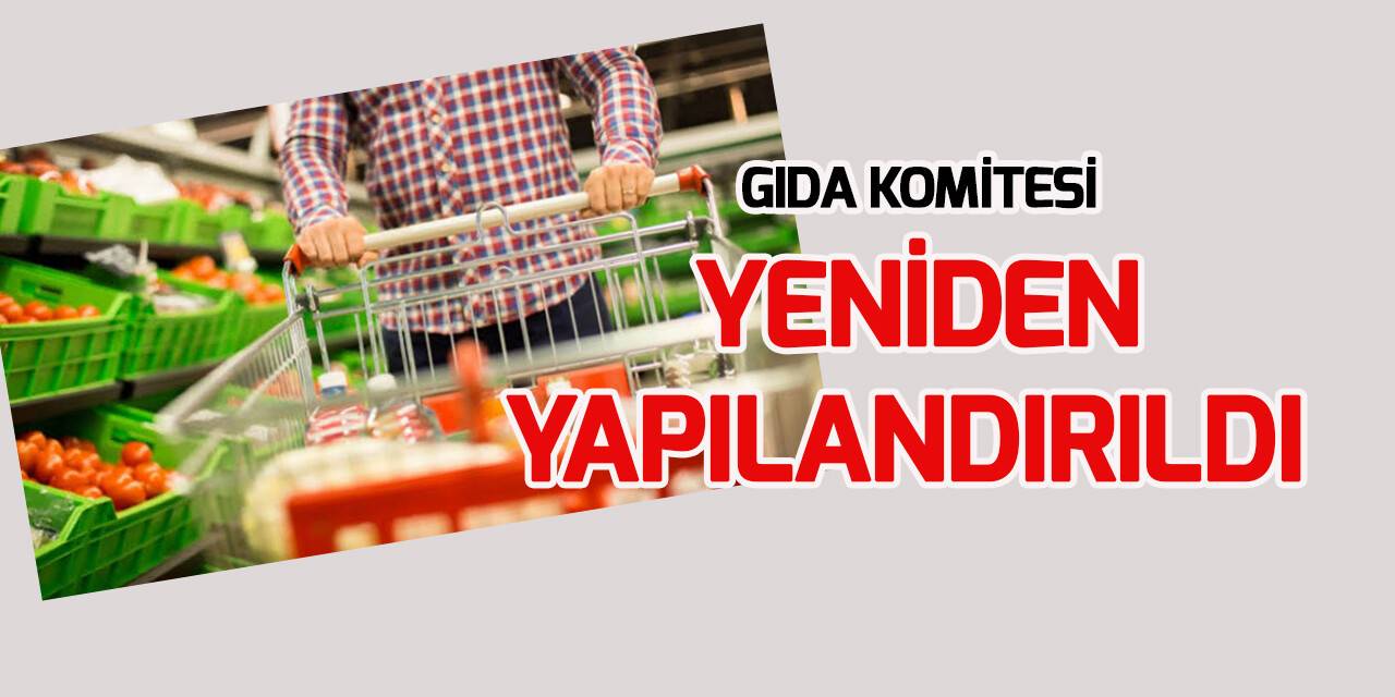 Gıda ve Tarımsal Ürün Piyasaları İzleme ve Değerlendirme Komitesi yeniden yapılandırıldı