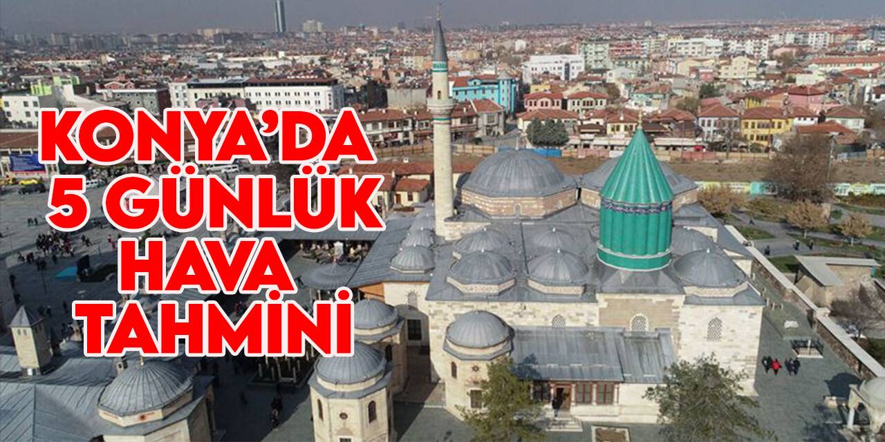 Konya'da hava nasıl olacak?