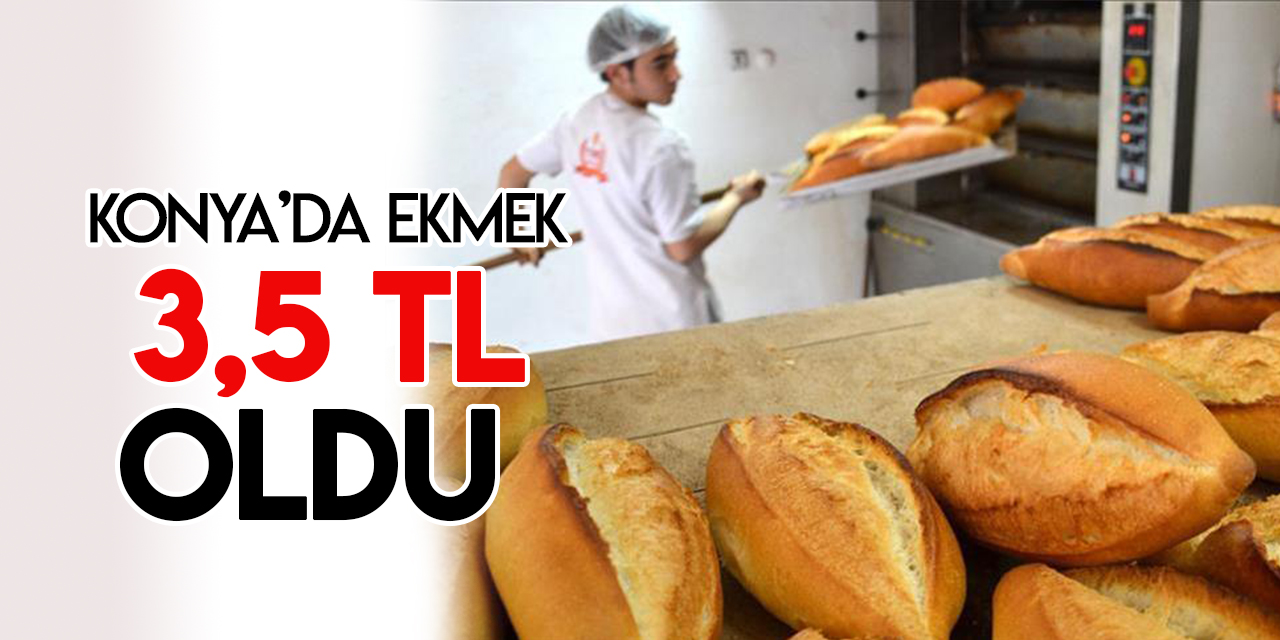 Konya'da ekmek fiyatı 3,5 TL'ye yükseldi