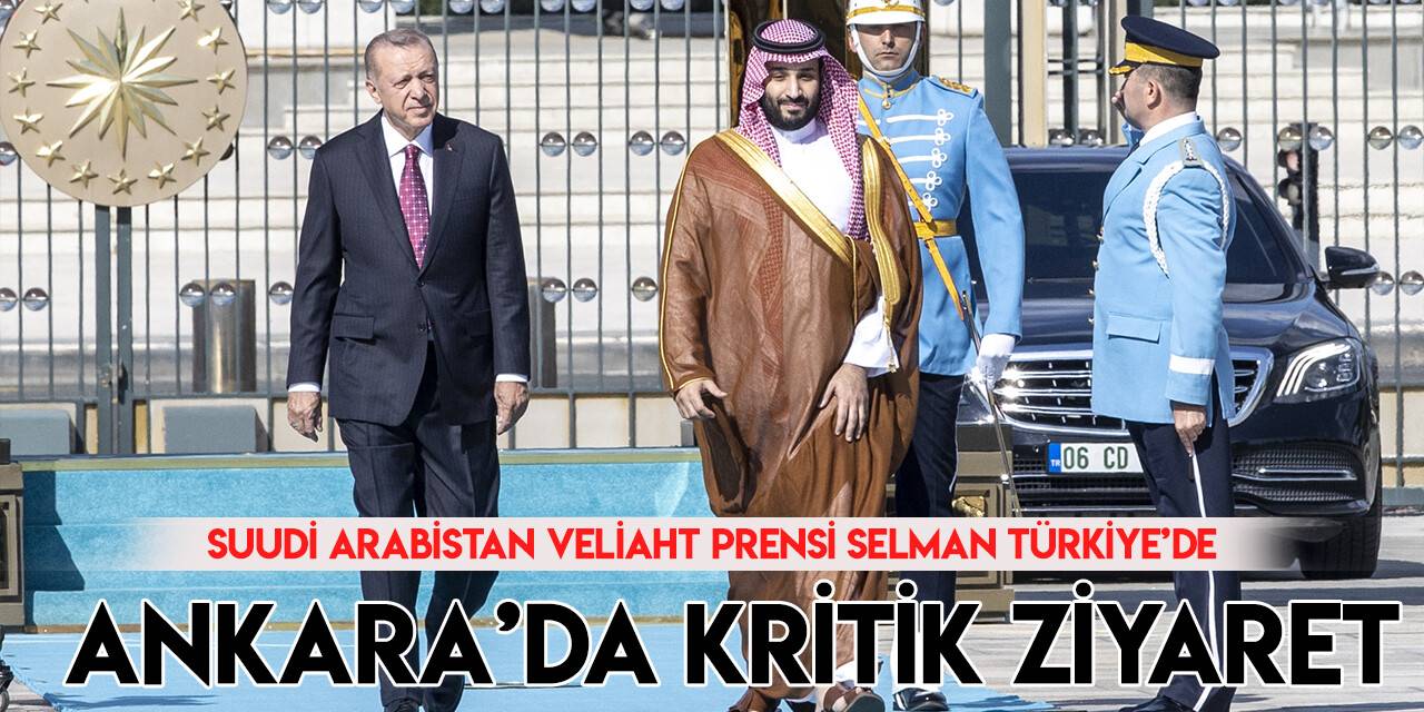 Veliaht Prensi Muhammed bin Selman Türkiye'de