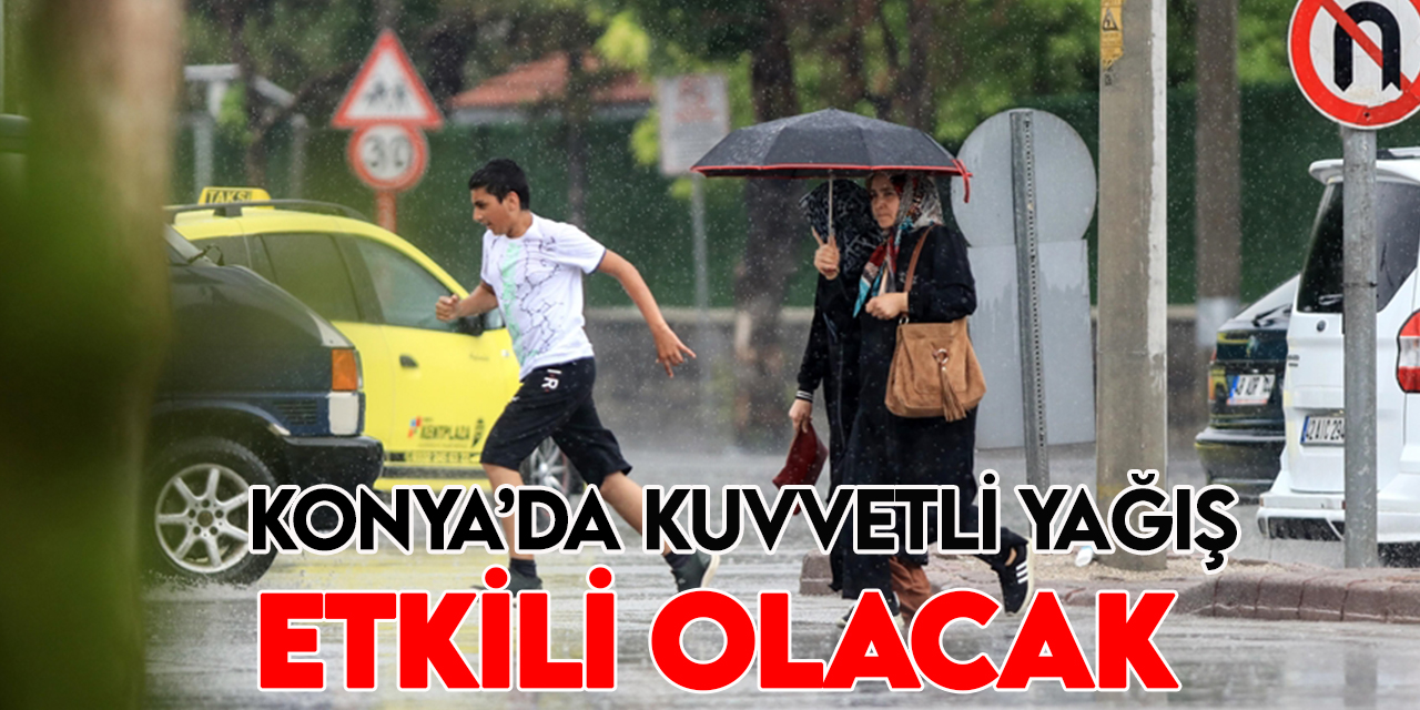 Konya'ya kuvvetli yağış geliyor