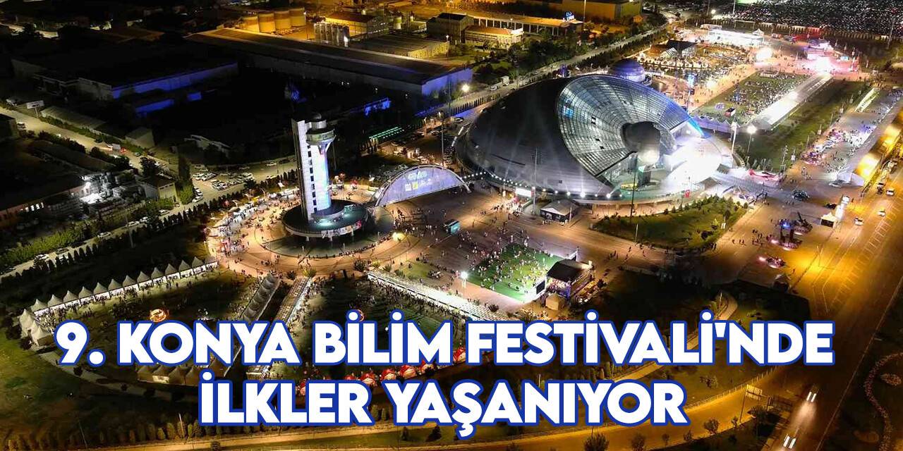 Bilimin kalbi 9. Konya Bilim Festivali’nde atıyor