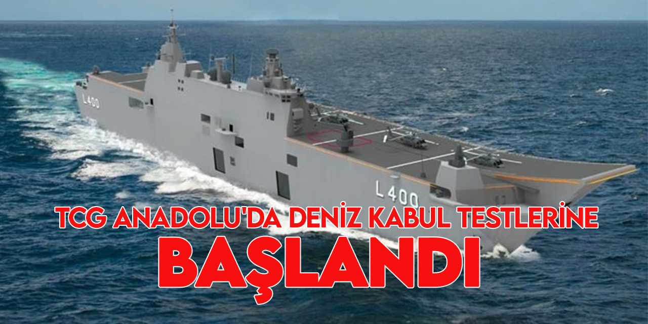 TCG Anadolu için deniz kabul testlerine başlandığı duyuruldu