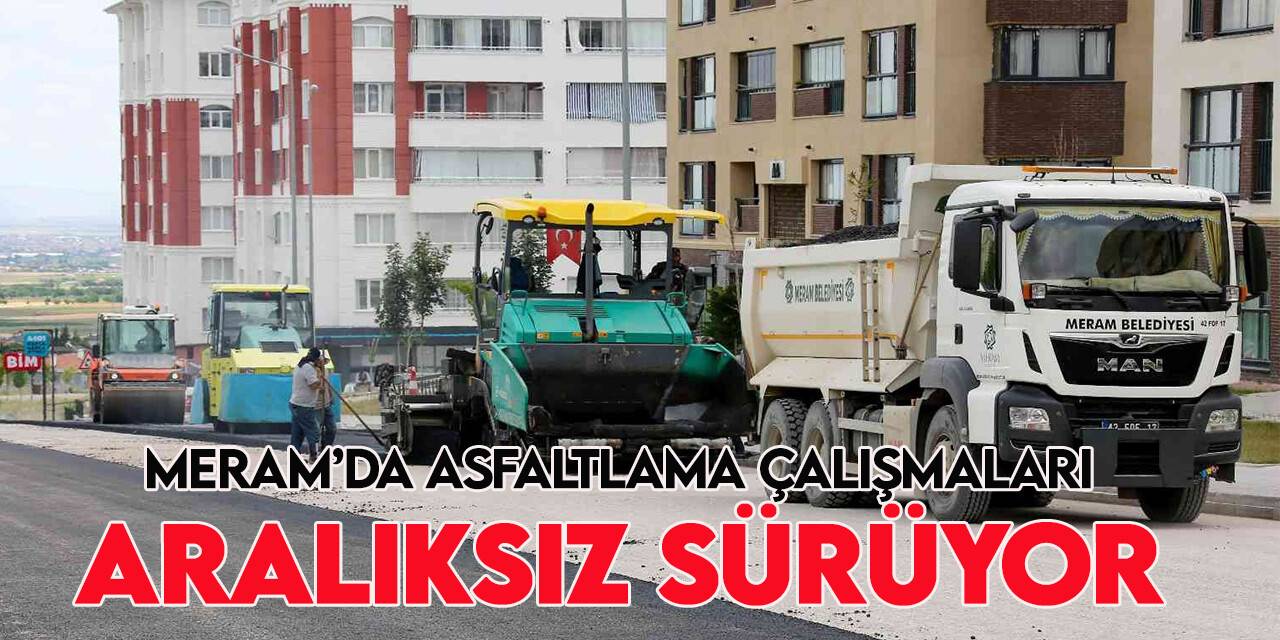 Meram Belediyesi asfaltlama ve altyapı çalışmalarını sürdürüyor