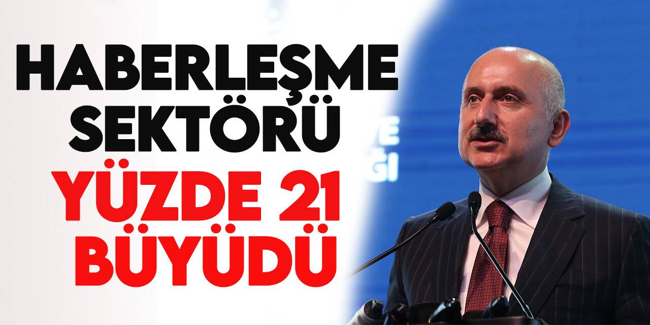 Bakan Karaismailoğlu: “Bu yılın ilk çeyreğinde haberleşme sektörü yüzde 21 büyüdü”