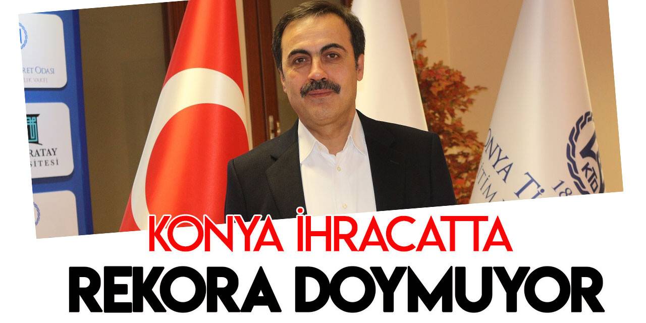 Konya, 2022’nin ilk yarısında 1 milyar 609 milyon dolar ihracat yaptı