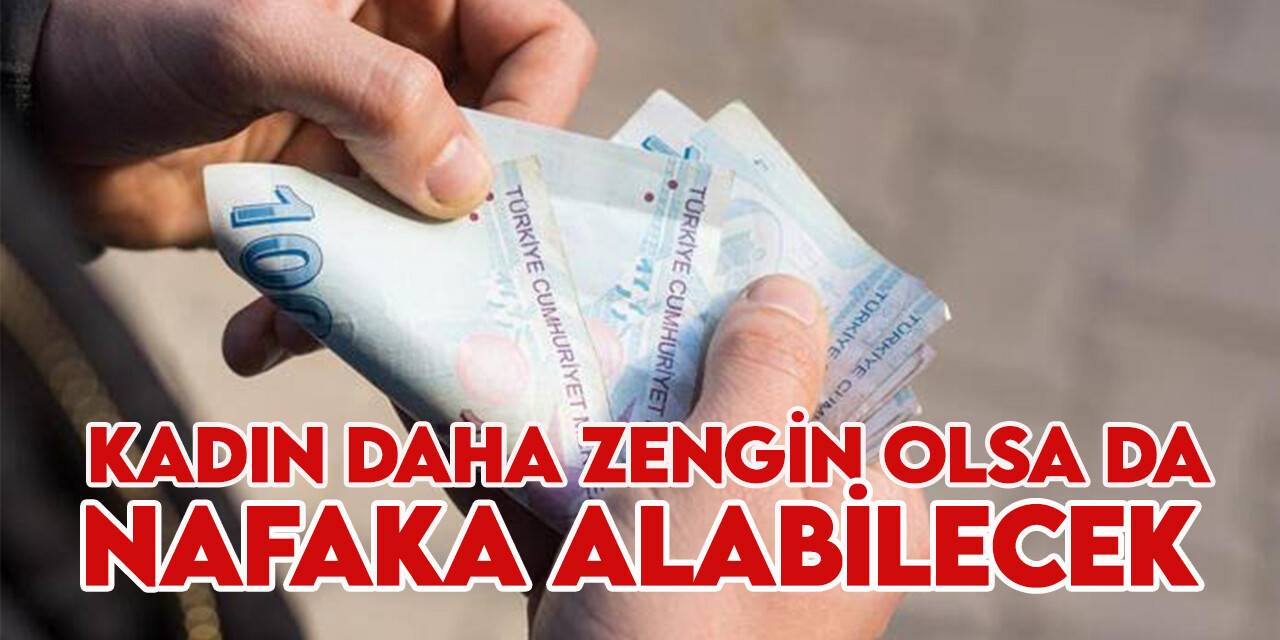 Kadın daha zengin olsa bile nafaka alabilecek
