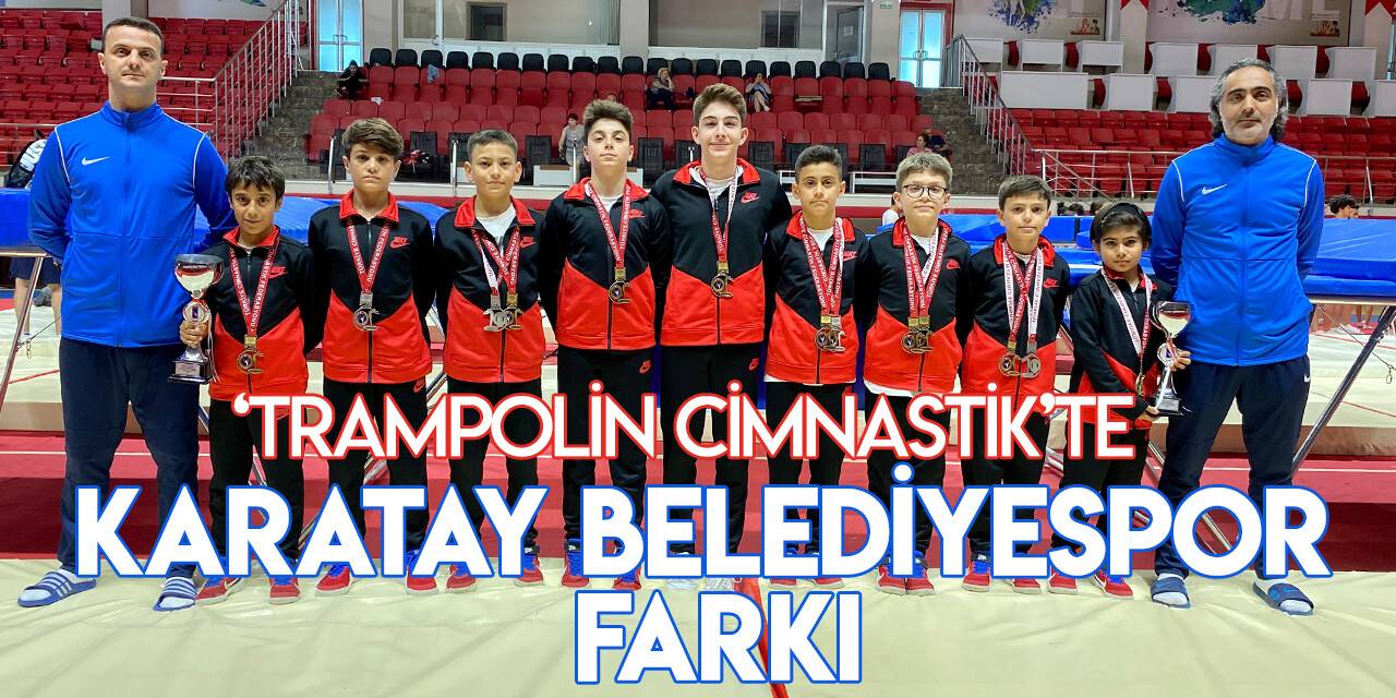 Trampolin Cimnastik Türkiye Şampiyonası’nda Karatay Belediyespor farkı