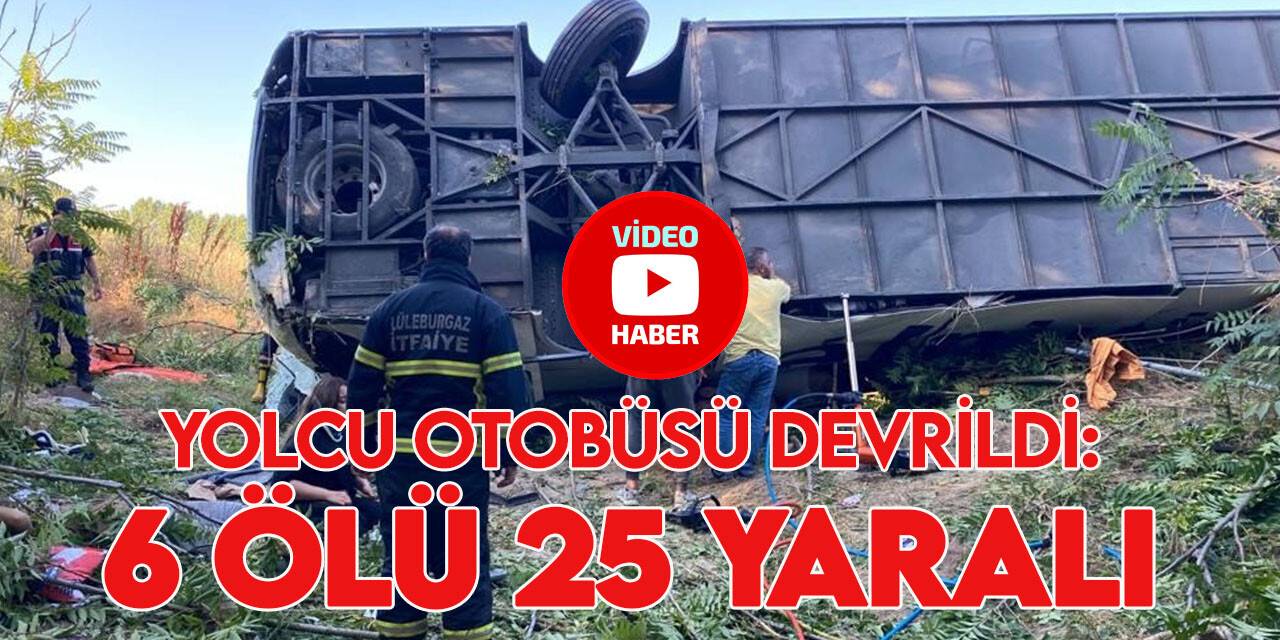 Kırklareli’ndeki kazada ilk belirlemelere göre 6 kişi hayatını kaybetti, 25 kişi yaralandı