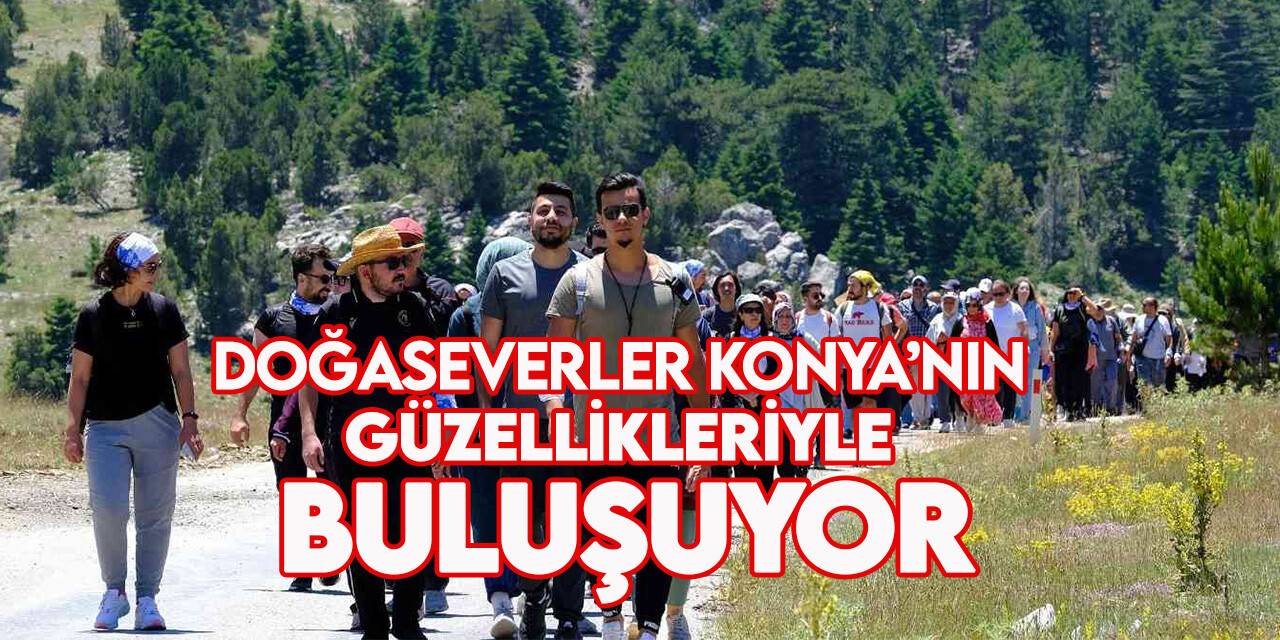 Konya Büyükşehir Belediyesi doğaseverleri Konya’nın güzellikleriyle buluşturuyor