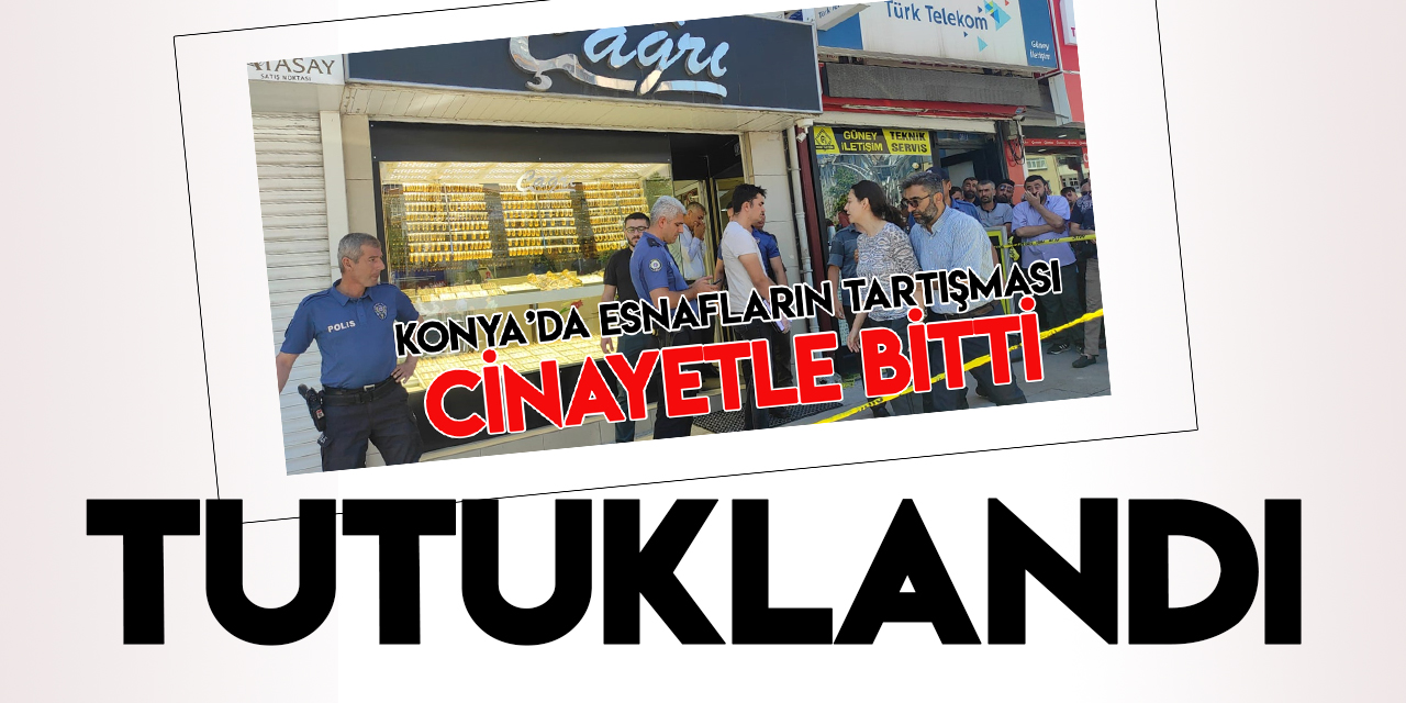 Konya'da komşu dükkandaki kuyumcuyu öldüren zanlı tutuklandı