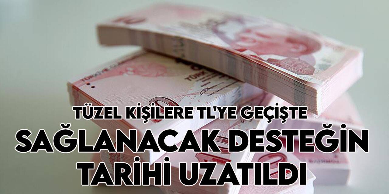 Tüzel kişilere dövizden TL'ye geçişte sağlanacak destek için tarih kapsamı genişletildi