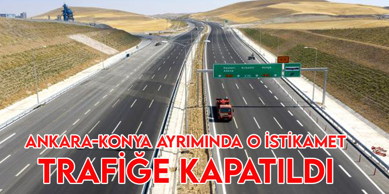 Ankara-Konya ayrımında yapım çalışması nedeniyle Ankara-Bala istikameti trafiğe kapatıldı