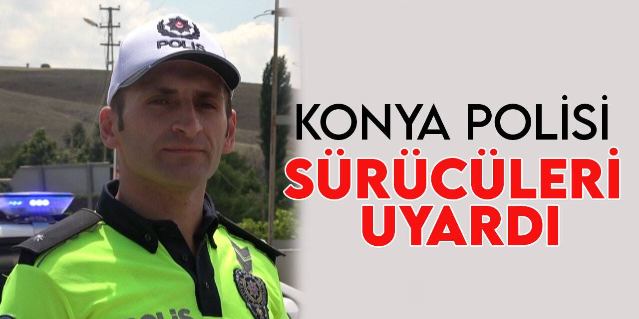 Konya polisinden tatil dönüşündeki sürücülere mola uyarası