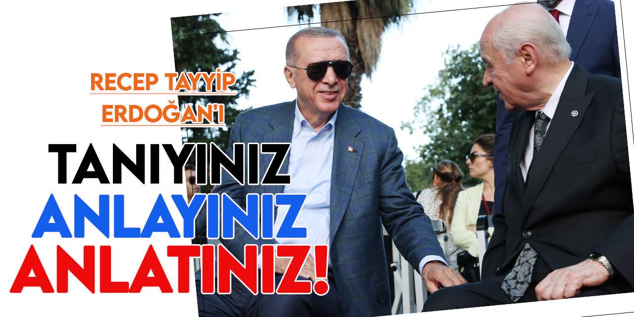 MHP Lideri Bahçeli: Recep Tayyip Erdoğan'ı tanıyınız, anlayınız, anlatınız!