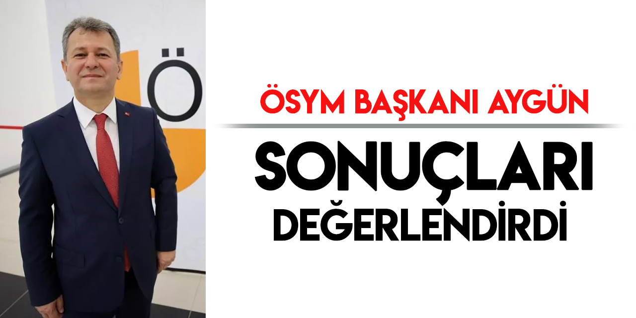 ÖSYM Başkanı Aygün, YKS sonuçlarını değerlendirdi
