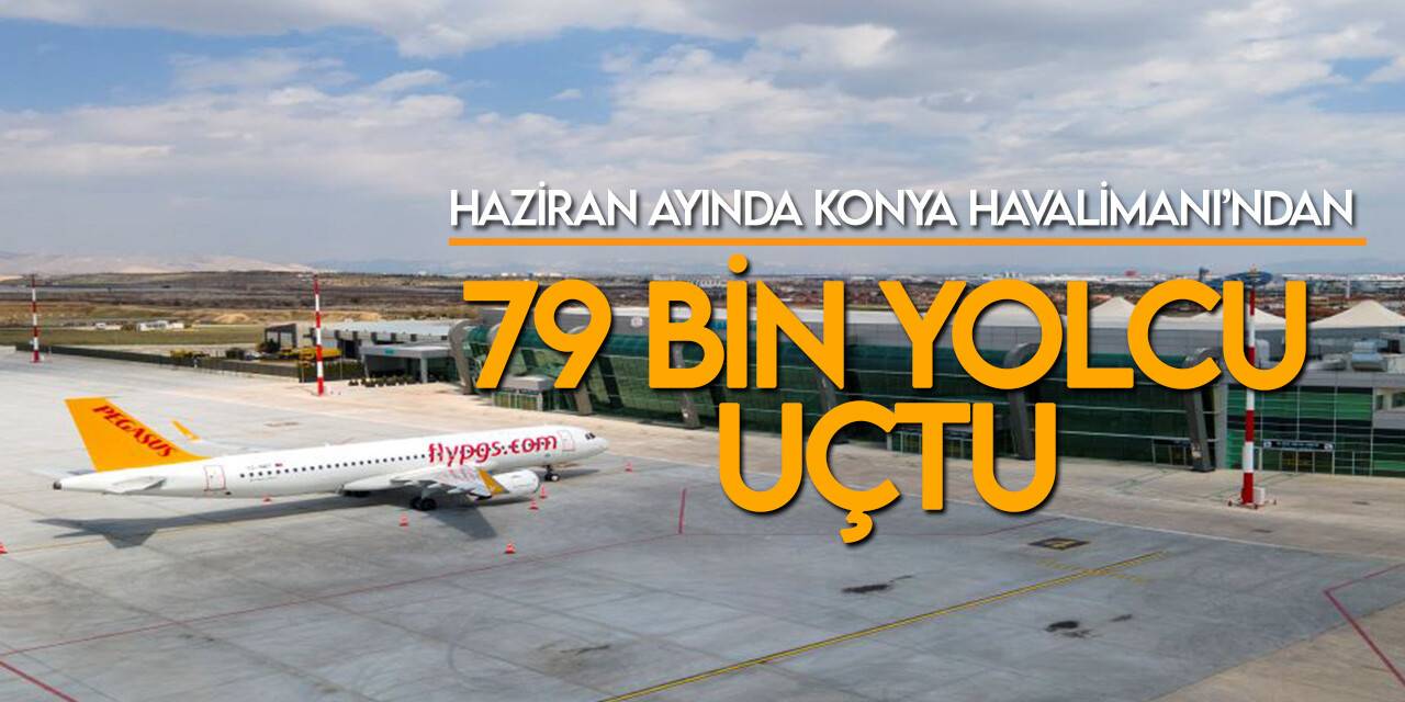 Haziran ayında Konya Havalimanı’nda 79 bin  yolcuya hizmet verildi