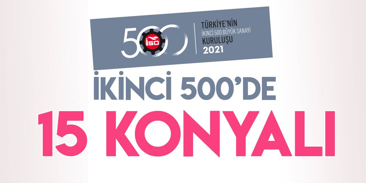 “İSO İkinci 500 Büyük Sanayi Kuruluşu-2021”e Konya'dan 15 firma girdi