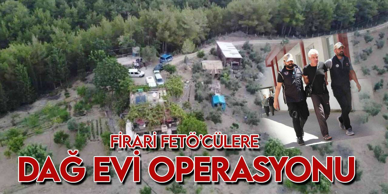 Firari FETÖ’cüler dağ evinde operasyonla yakalandı