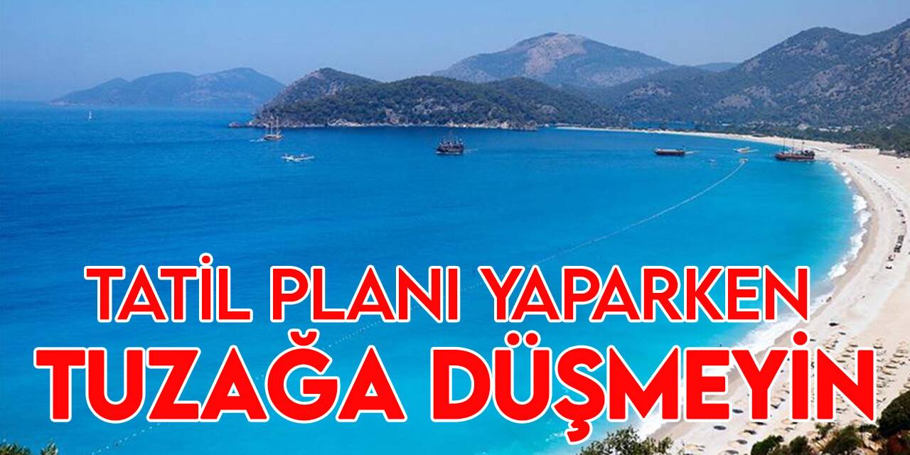 Tatil planı yaparken bu tuzaklara düşmeyin