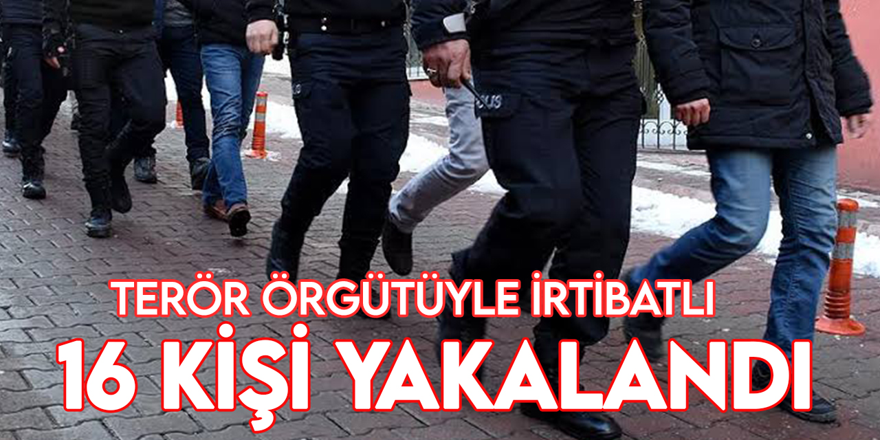 Ankara'da terör örgütleriyle irtibatlı yabancı uyruklu 16 kişi yakalandı