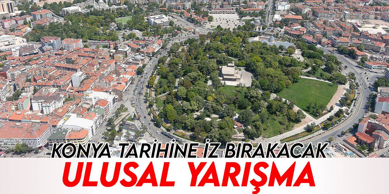 Büyükşehir Belediyesi’nden Konya tarihine iz bırakacak ulusal yarışma