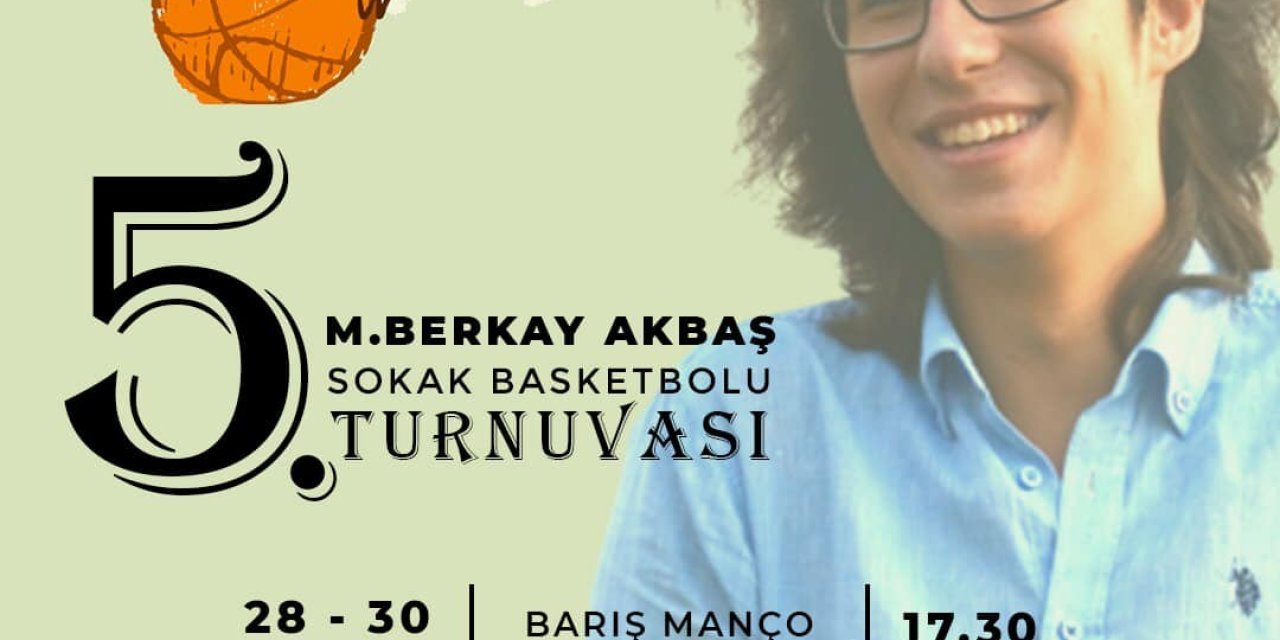 Berkay Akbaş anısına sokak basketbol turnuvası düzenleniyor