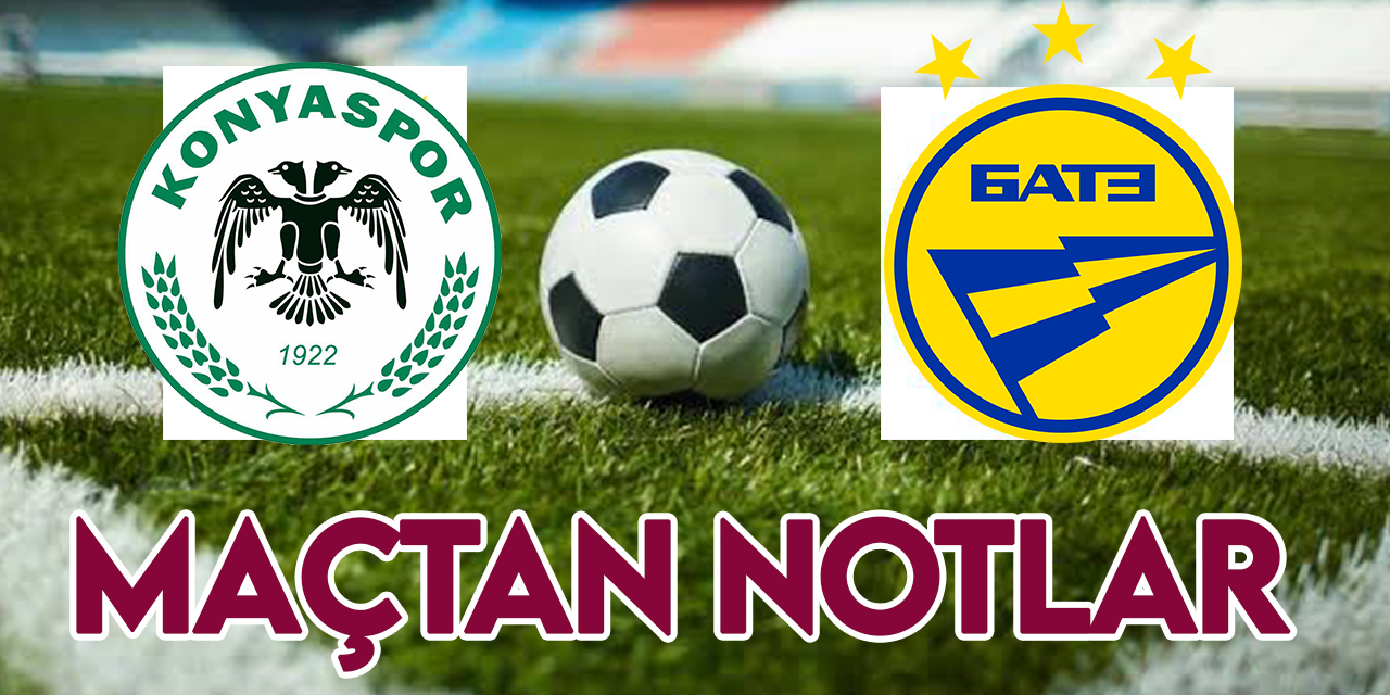 Konyaspor-BATE Borisov maçından notlar