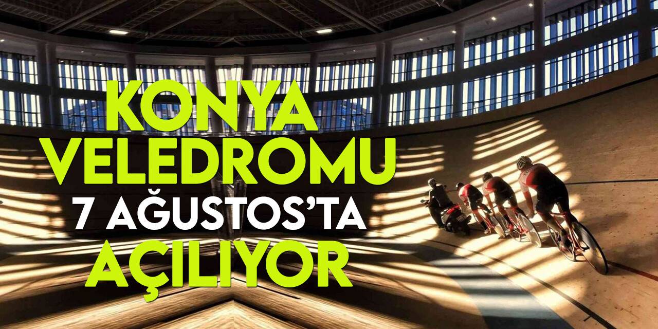 Konya Veledromu'nun açılışı 7 Ağustos Pazar günü yapılacak