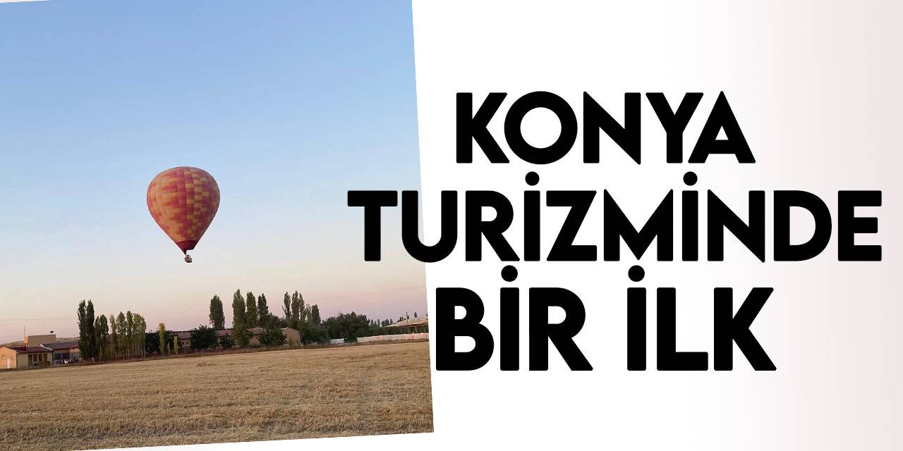 Konya'da sıcak hava balonu ile uçuç gerçekleştirildi